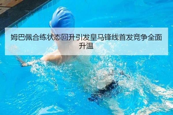 姆巴佩合练状态回升引发皇马锋线首发竞争全面升温